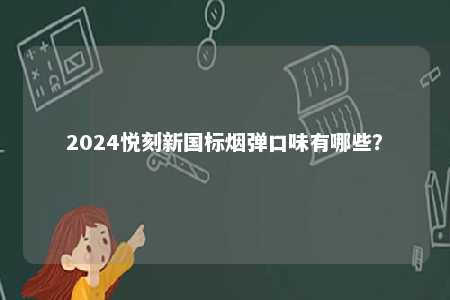 2024悦刻新国标烟弹口味有哪些�？ 